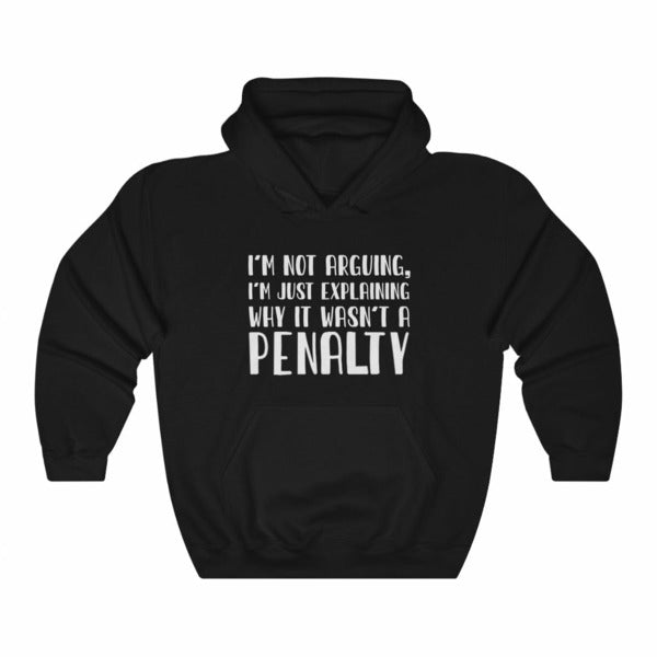 "I'm Not Arguing, I'm Just Explaining Why It Wasn't A Penalty" Unisex Hooded Sweatshirt